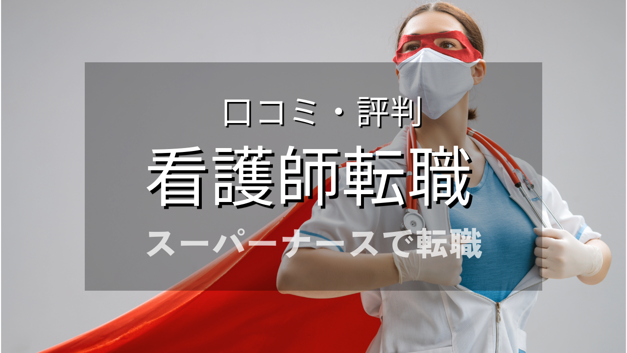 スーパーナースの口コミ・評判を徹底解説！後悔しない転職のために知っておくべきこと【2024年最新】